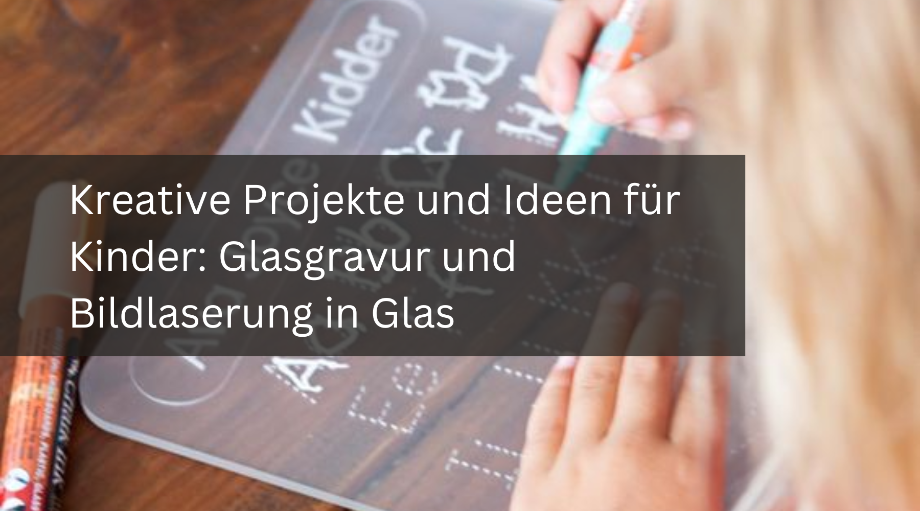 Kreative Projekte und Ideen für Kinder: Glasgravur und Bildlaserung in Glas