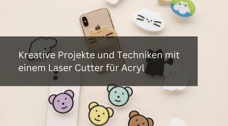 Kreative Projekte und Techniken mit einem Laser Cutter für Acryl