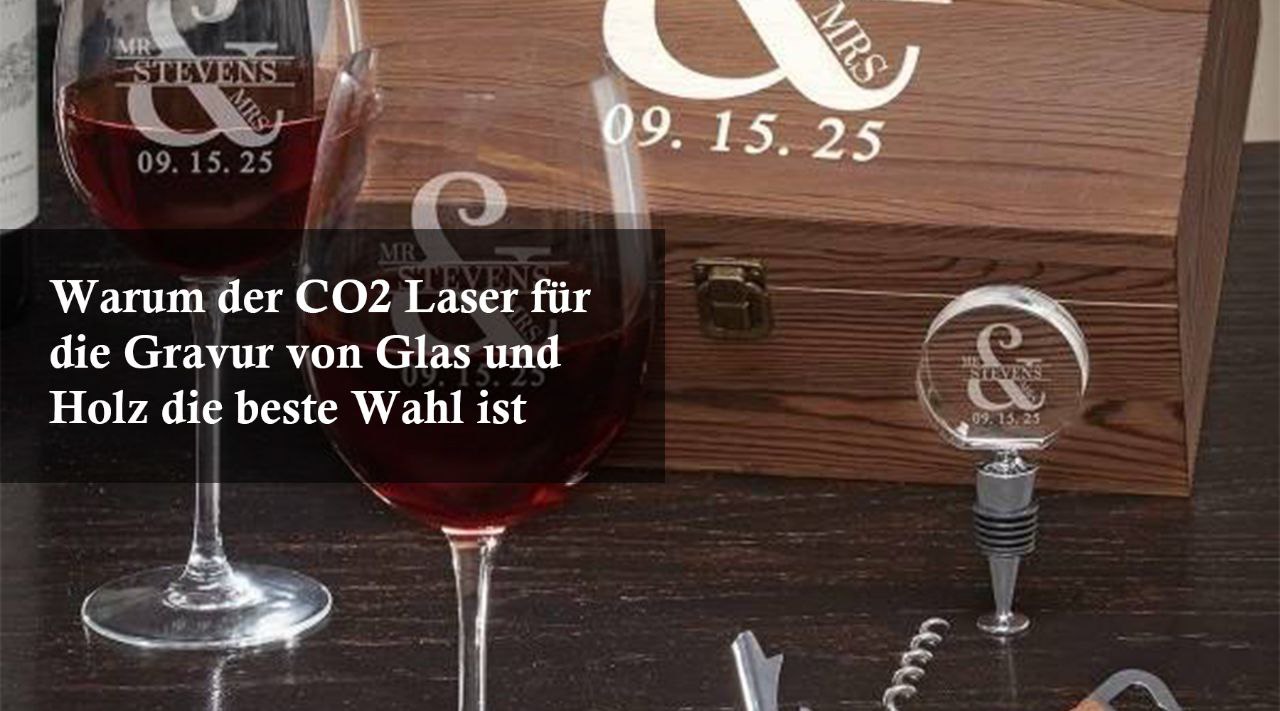 Warum der CO2 Laser für die Gravur von Glas und Holz die beste Wahl ist