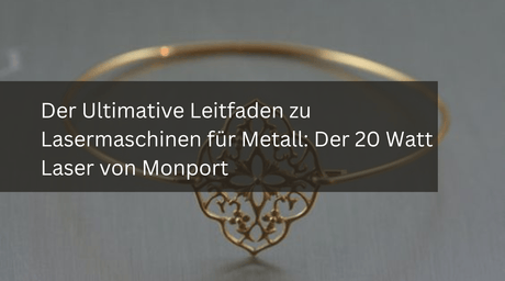 Der Ultimative Leitfaden zu Lasermaschinen für Metall: Der 20 Watt Laser von Monport - MonPortlaser.de