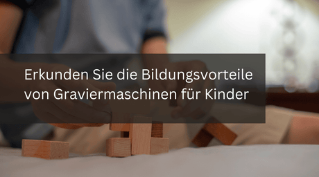 Erkunden Sie die Bildungsvorteile von Graviermaschinen für Kinder - MonPortlaser.de